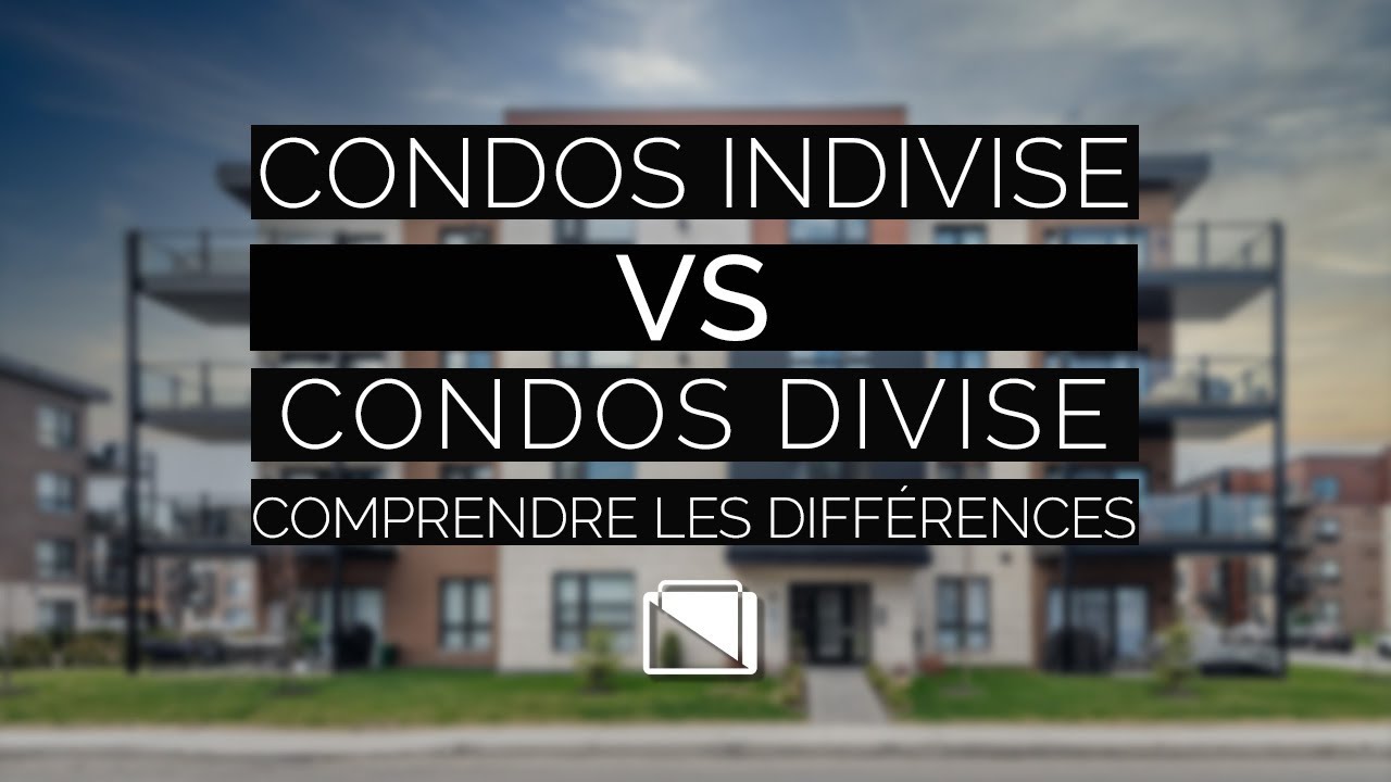Condos Indivise vs Condos Divise - Comprendre Les Différences